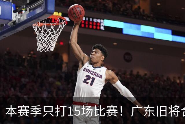 本赛季只打15场比赛！广东旧将合同到期，下赛季能否再次携手杜锋？